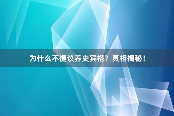为什么不提议养史宾格？真相揭秘！